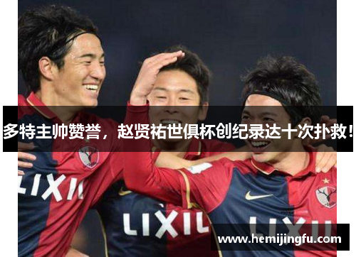 多特主帅赞誉，赵贤祐世俱杯创纪录达十次扑救！