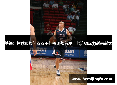 基德：控球和投篮双双不佳需调整首发，七连败压力越来越大
